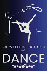 50 Writing Prompts about Dance: Inspires Even More Creativity