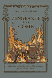 Vengeance Has Come: A Puritan-Minded Exposition of the Apocalypse For