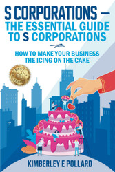 S Corporations - The Essential Guide To S Corporations