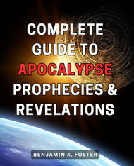 Complete Guide to Apocalypse Prophecies & Revelations