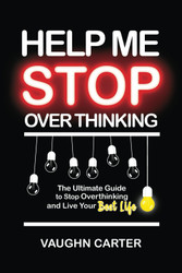 Help Me Stop Overthinking: The Ultimate Guide to Stop Overthinking