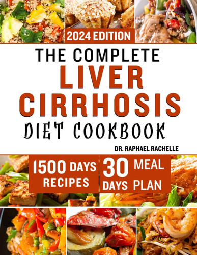 The Complete Liver Cirrhosis Diet Cookbook 2024: Quick and Easy