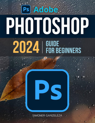 Adobe Photoshop 2024 Guide For Beginners