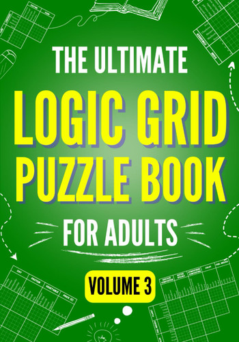 The Ultimate Logic Grid Puzzle Book for Adults Volume 3