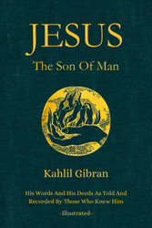 Jesus The Son of Man: His Words and His Deeds As Told and Recorded By
