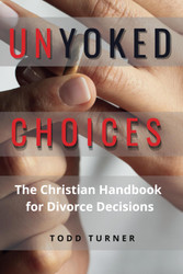 UnYoked Choices: The Christian Handbook for Divorce Decisions