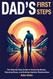 Dads First Steps: The Step-By-Step fathers Guide to Nurturing Bonds