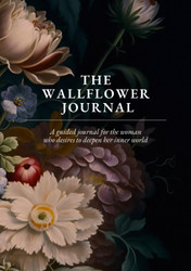 The Wallflower Journal: A Guided Diary for the Woman Who Desires to
