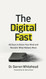 The Digital Fast: 40 Days to Detox Your Mind and Reclaim What Matters