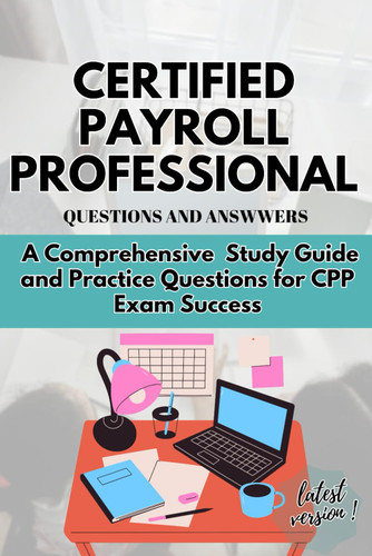 Certified Payroll Professional Question and Answer: a Comprehensive