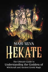 Hekate: The Ultimate Guide to Understanding the Goddess of Witchcraft