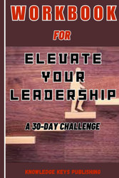 Workbook for Elevate Your Leadership: A 30 Day Challenge