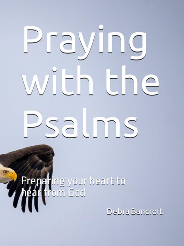 Praying with the Psalms: Preparing your heart to hear from God