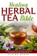 Healing Herbal Tea Bible
