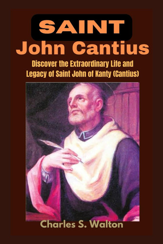 Saint John Cantius: Discover the Extraordinary Life and Legacy of