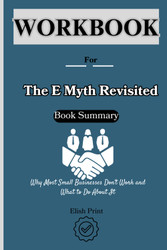 Workbook for The E Myth Revisited: Why Most Small Businesses Don't
