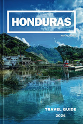 HONDURAS TRAVEL GUIDE 2024