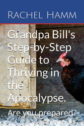 Grandpa Bill's Step-by-Step Guide to Thriving in the Apocalypse.: Are