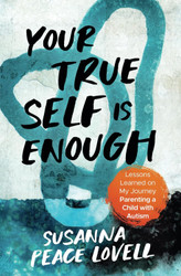 Your True Self Is Enough: Lessons Learned on My Journey Parenting a
