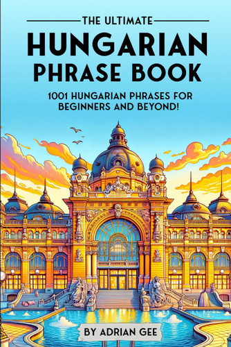 The Ultimate Hungarian Phrase Book: 1001 Hungarian Phrases for