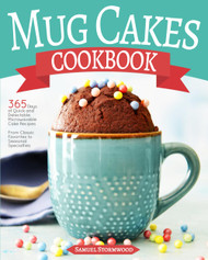 Mug Cakes Cookbook: 365 Days of Quick and Delectable Microwavable