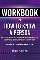 Workbook of How to Know a Person: A Practical Guide to David Brooks's