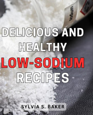 Delicious and Healthy Low-Sodium Recipes