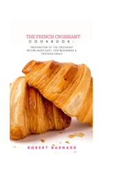 The French Croissant Cookbook: Preparation of the croissant recipe