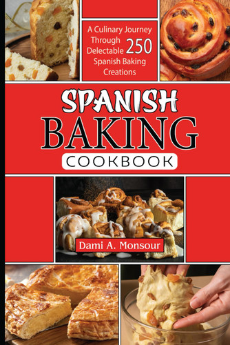 Spanis baking Cookbook: A Culinary Journey Through 250 Delectable