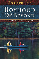 Boyhood and Beyond: Practical Wisdom for Becoming a Man