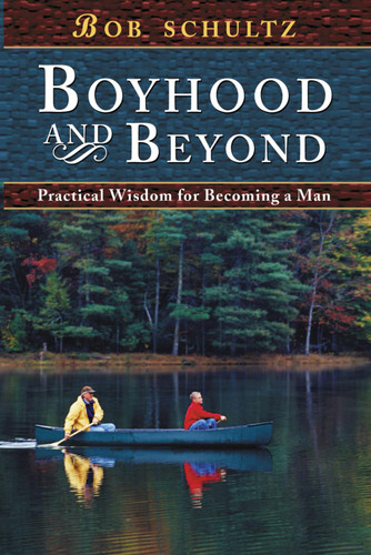Boyhood and Beyond: Practical Wisdom for Becoming a Man