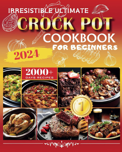 Irresistible Ultimate Crock Pot Cookbook for Beginners 2024