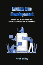 Mobile App Development: Mobile App Development 101: A Step-by-Step