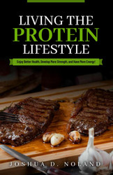 Living The Protein Lifestyle: Enjoy Better Health Develop More