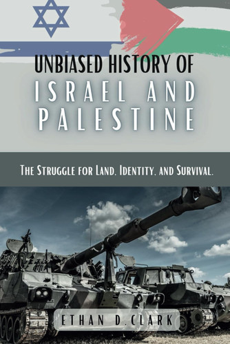 Unbiased History Of Israel And Palestine: The Struggle for Land