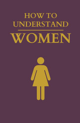How to Understand Women - I Have No Idea