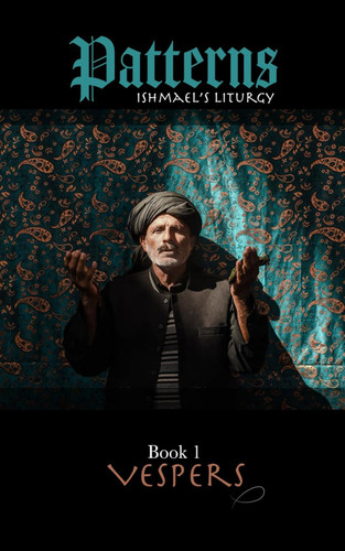 Patterns | Book 1 | VESPERS: Ishmael's liturgy