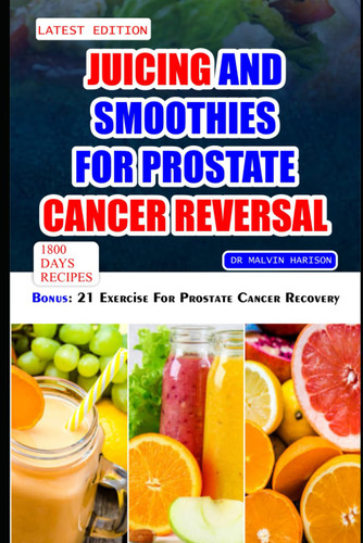 Juicing and Smoothies for Prostate Cancer Reversal