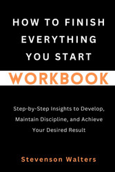 How to Finish Everything You Start Workbook