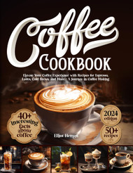 Coffee Cookbook: Elevate Your Coffee Experience with Recipes for