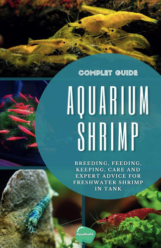 Aquarium Shrimp: Breeding feeding keeping care and expert advice for