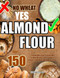 No Wheat Yes Almond Flour: Over 150 Top Healthy Low Carb Recipes to