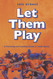 Let Them Play: A Parenting and Coaching Guide to Youth Sports
