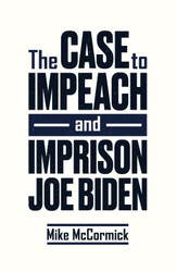 The Case to Impeach and Imprison Joe Biden