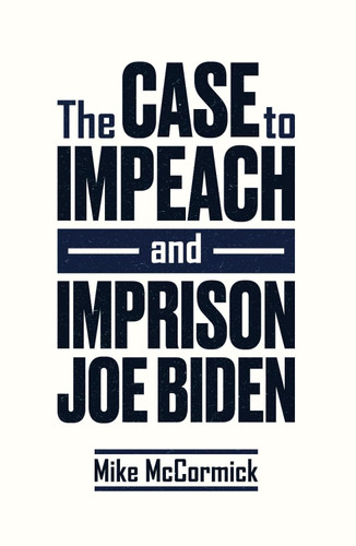 The Case to Impeach and Imprison Joe Biden