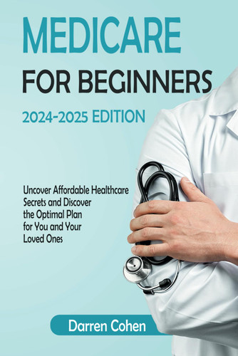 Medicare for Beginners 2024-2025 Edition Simplified Guide