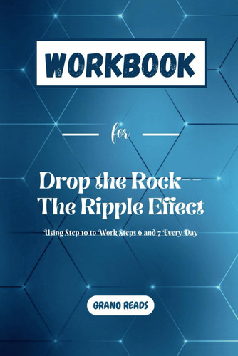 WORKBOOK for Drop the Rock The Ripple Effect: Using Step 10 to Work