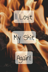 I Lost My Shit Again!
