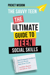 The Savvy Teen: The Ultimate Guide To Teen Social Skills: Build