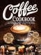 Coffee Cookbook: Elevate Your Coffee Experience with Recipes for